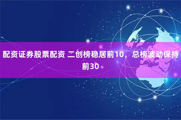 配资证券股票配资 二创榜稳居前10，总榜波动保持前30